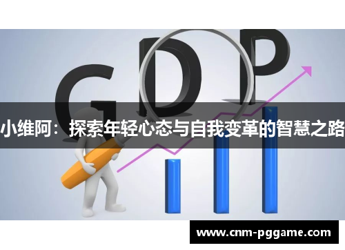 小维阿：探索年轻心态与自我变革的智慧之路