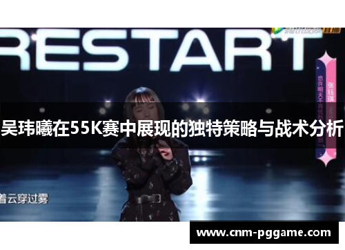 吴玮曦在55K赛中展现的独特策略与战术分析