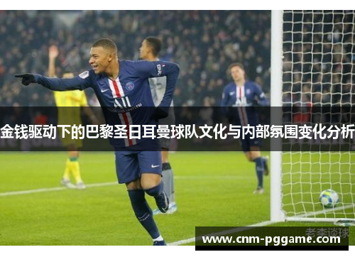 金钱驱动下的巴黎圣日耳曼球队文化与内部氛围变化分析