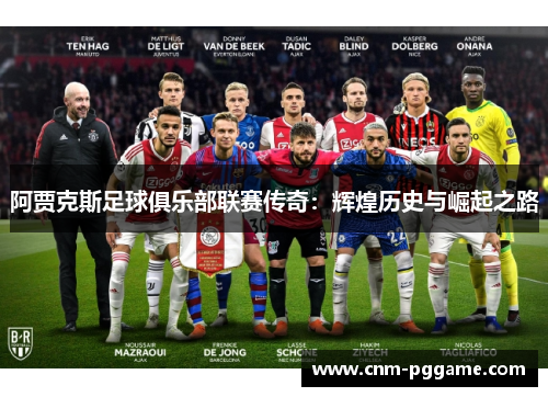 阿贾克斯足球俱乐部联赛传奇：辉煌历史与崛起之路
