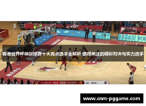 香港世界杯保龄球赛十大亮点选手全解析 值得关注的精彩对决与实力选手