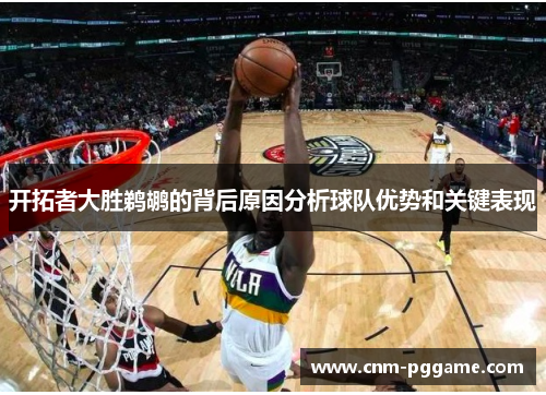 开拓者大胜鹈鹕的背后原因分析球队优势和关键表现