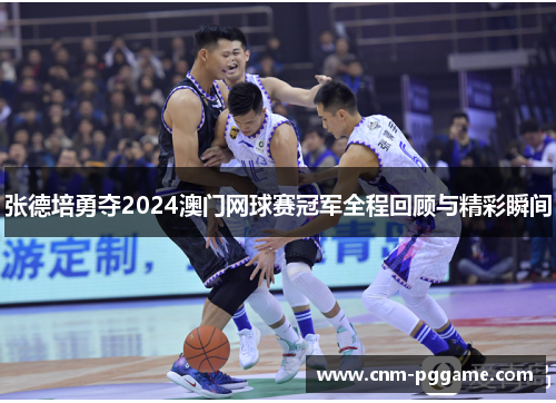 张德培勇夺2024澳门网球赛冠军全程回顾与精彩瞬间