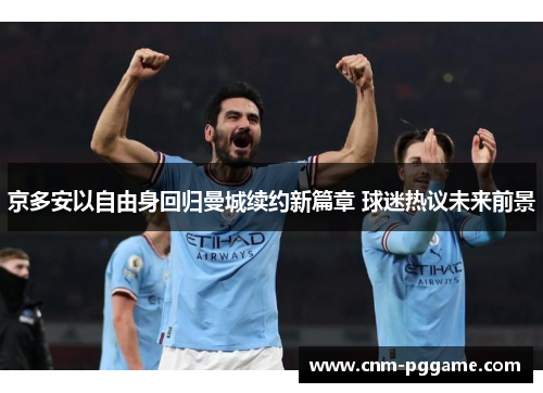 京多安以自由身回归曼城续约新篇章 球迷热议未来前景