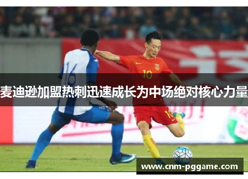 麦迪逊加盟热刺迅速成长为中场绝对核心力量